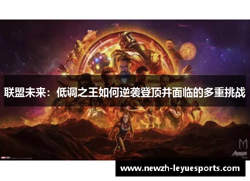 联盟未来:低调之王如何逆袭登顶并面临的多重挑战 联盟未来:低调之王如何逆袭登顶并面临的多重挑战