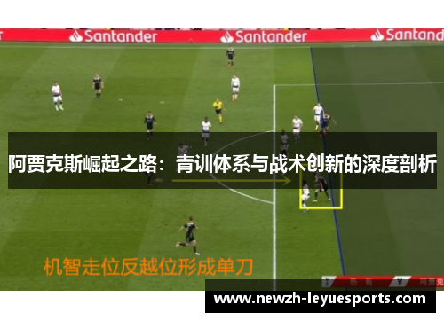 阿贾克斯崛起之路:青训体系与战术创新的深度剖析 阿贾克斯崛起之路:青训体系与战术创新的深度剖析