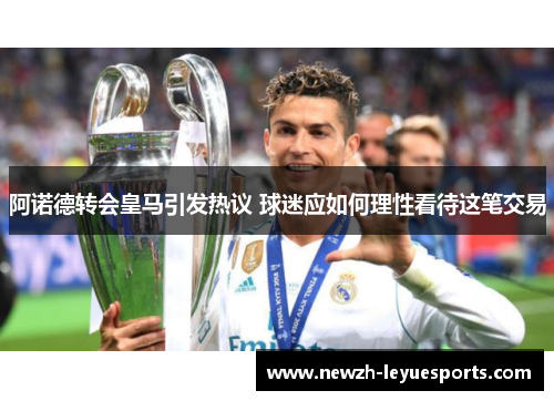 阿诺德转会皇马引发热议 球迷应如何理性看待这笔交易 阿诺德转会皇马引发热议 球迷应如何理性看待这笔交易