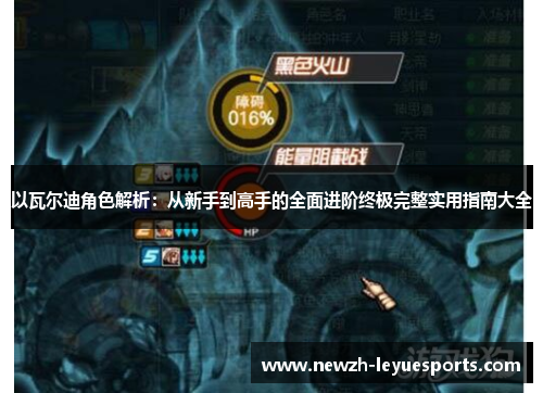 以瓦尔迪角色解析:从新手到高手的全面进阶终极完整实用指南大全 以瓦尔迪角色解析:从新手到高手的全面进阶终极完整实用指南大全