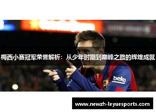 梅西小赛冠军荣誉解析:从少年时期到巅峰之路的辉煌成就 梅西小赛冠军荣誉解析:从少年时期到巅峰之路的辉煌成就