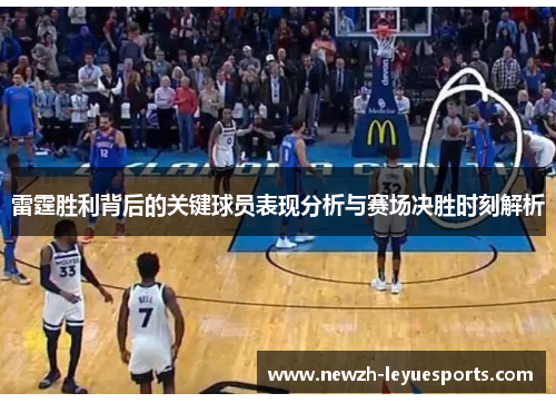 雷霆胜利背后的关键球员表现分析与赛场决胜时刻解析