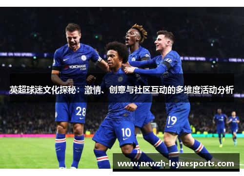 英超球迷文化探秘：激情、创意与社区互动的多维度活动分析