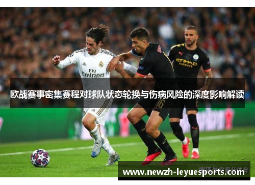 欧战赛事密集赛程对球队状态轮换与伤病风险的深度影响解读