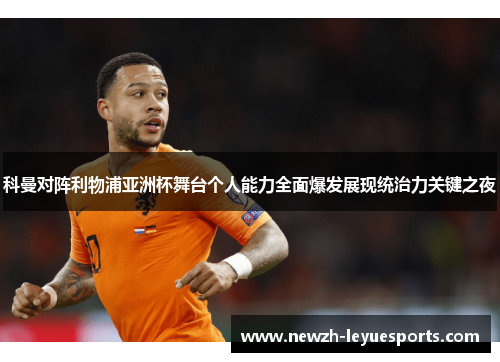 科曼对阵利物浦亚洲杯舞台个人能力全面爆发展现统治力关键之夜