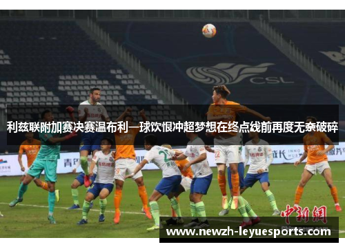 利兹联附加赛决赛温布利一球饮恨冲超梦想在终点线前再度无奈破碎 利兹联附加赛决赛温布利一球饮恨冲超梦想在终点线前再度无奈破碎