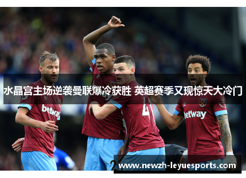 水晶宫主场逆袭曼联爆冷获胜 英超赛季又现惊天大冷门 水晶宫主场逆袭曼联爆冷获胜 英超赛季又现惊天大冷门