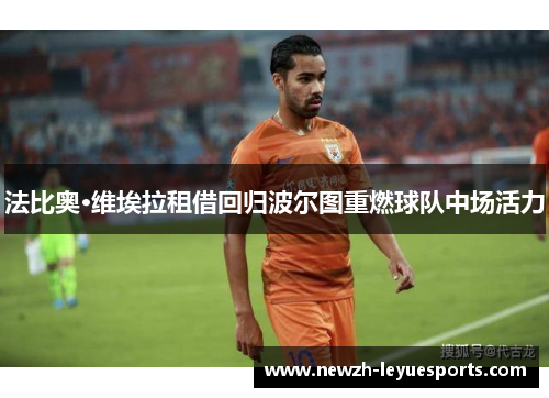 法比奥·维埃拉租借回归波尔图重燃球队中场活力